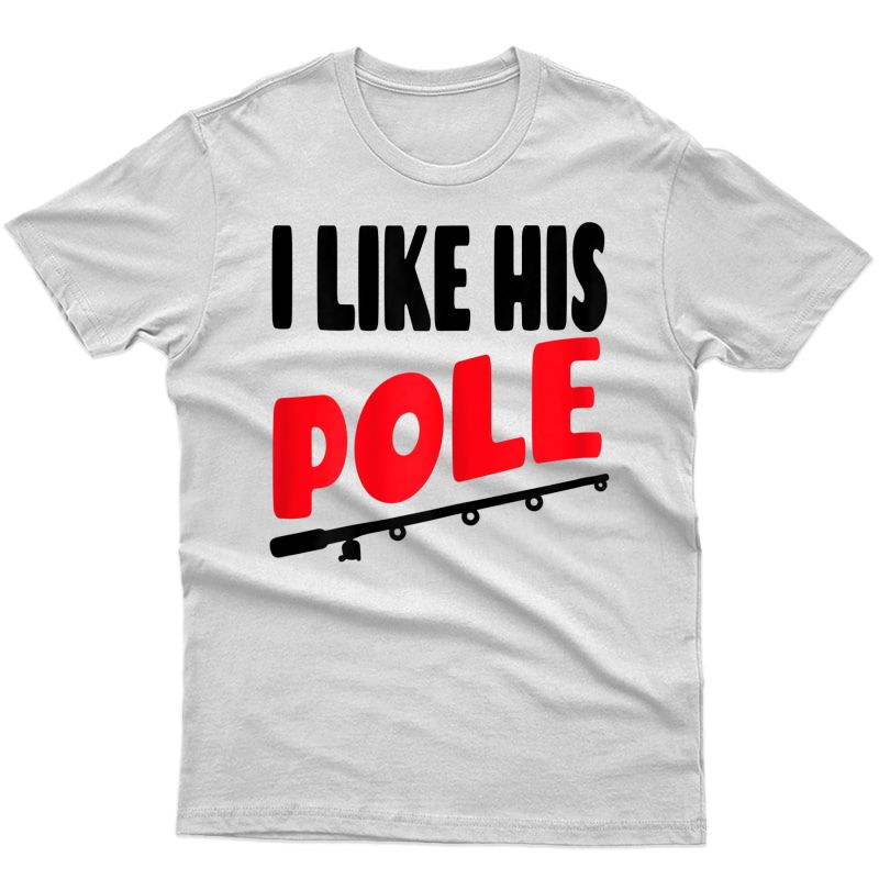  I Like His Pole Shirt Funny Fishing Couples Gifts T-shirt