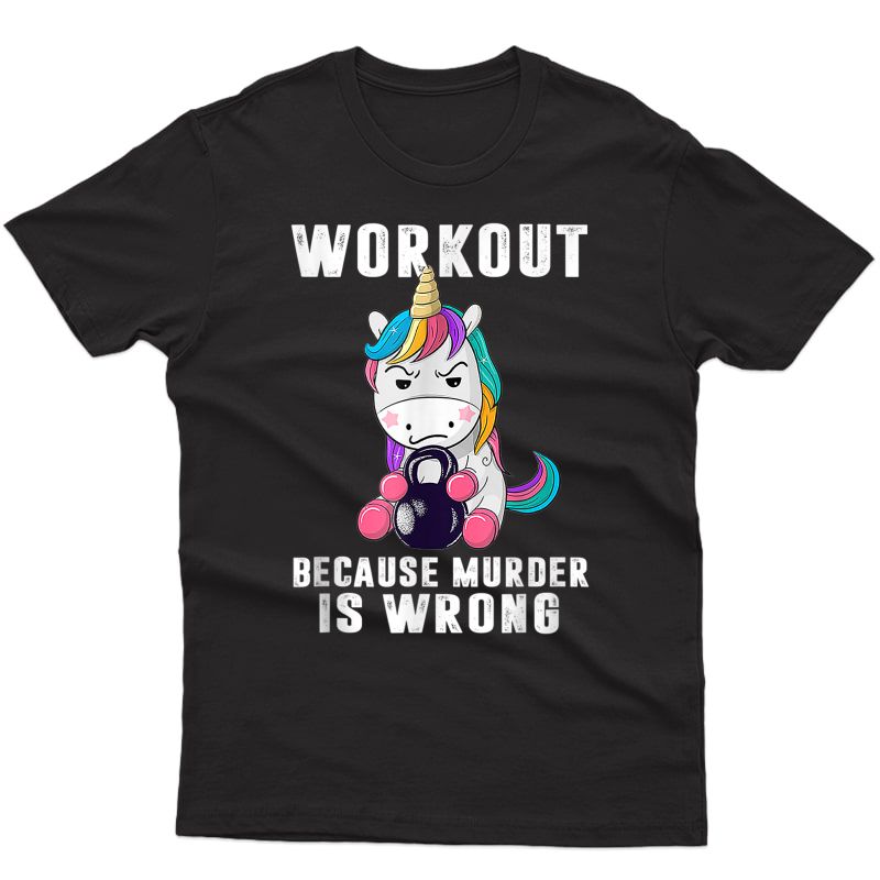 Workout Because Murder Is Wrong Funny Unicorn T-shirt