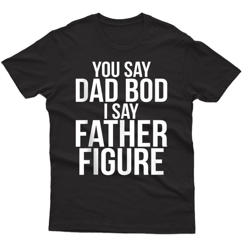 You Say Dad Bod I Say Father Figure Funny Workout Ness Tank Top Shirts